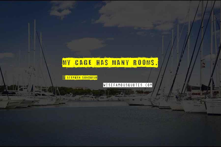 Stephen Sondheim Quotes: My cage has many rooms.