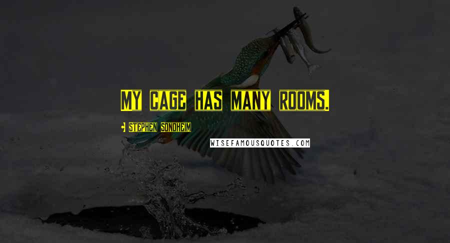 Stephen Sondheim Quotes: My cage has many rooms.