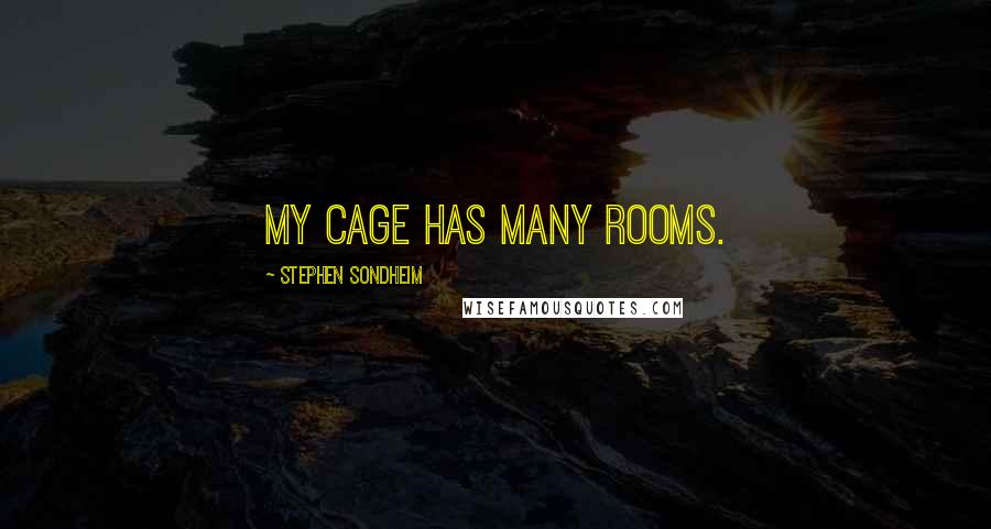 Stephen Sondheim Quotes: My cage has many rooms.