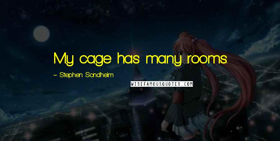 Stephen Sondheim Quotes: My cage has many rooms.