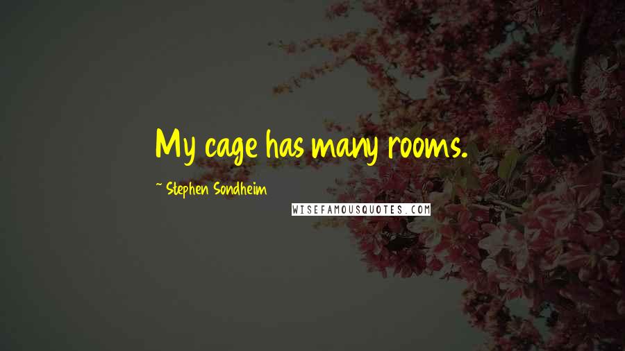 Stephen Sondheim Quotes: My cage has many rooms.