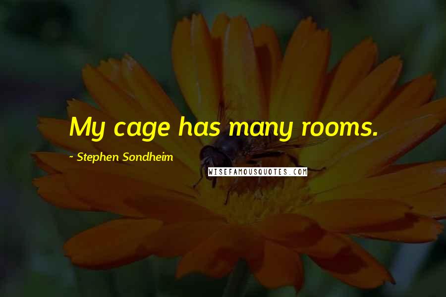 Stephen Sondheim Quotes: My cage has many rooms.