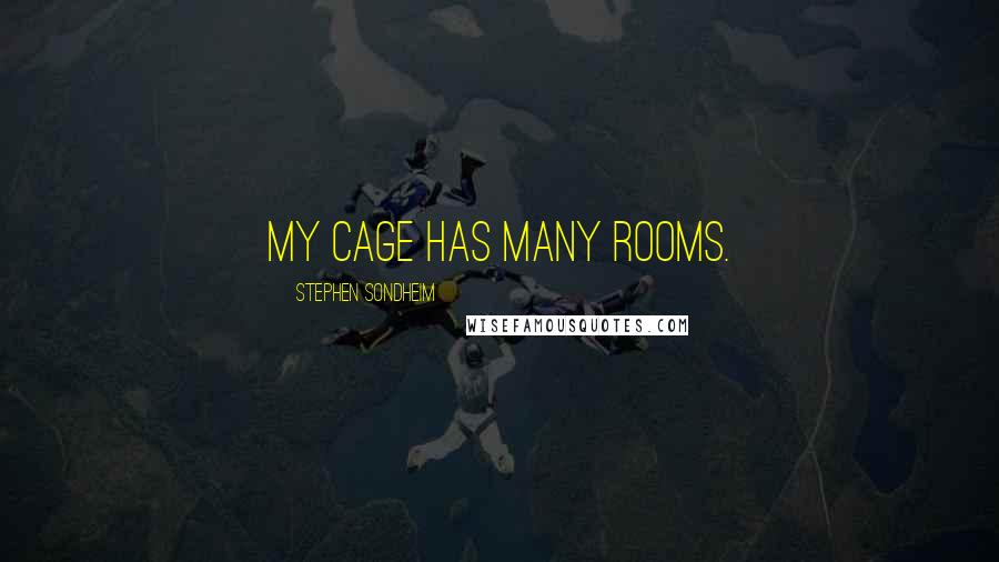 Stephen Sondheim Quotes: My cage has many rooms.