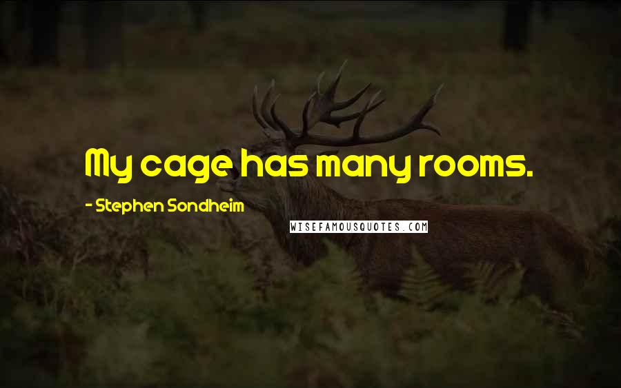 Stephen Sondheim Quotes: My cage has many rooms.