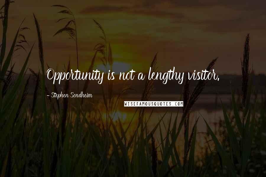 Stephen Sondheim Quotes: Opportunity is not a lengthy visitor.