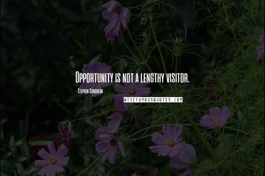 Stephen Sondheim Quotes: Opportunity is not a lengthy visitor.