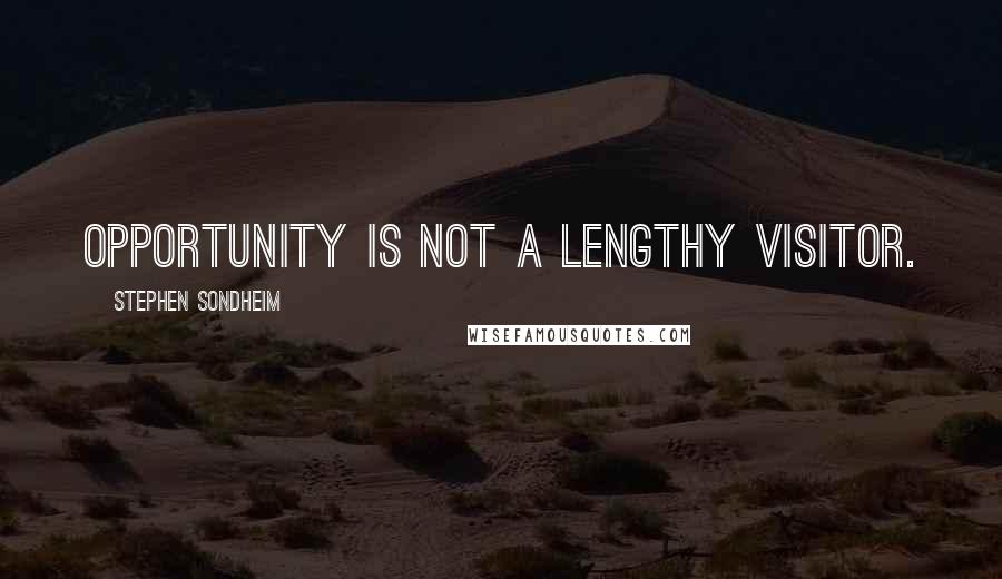 Stephen Sondheim Quotes: Opportunity is not a lengthy visitor.