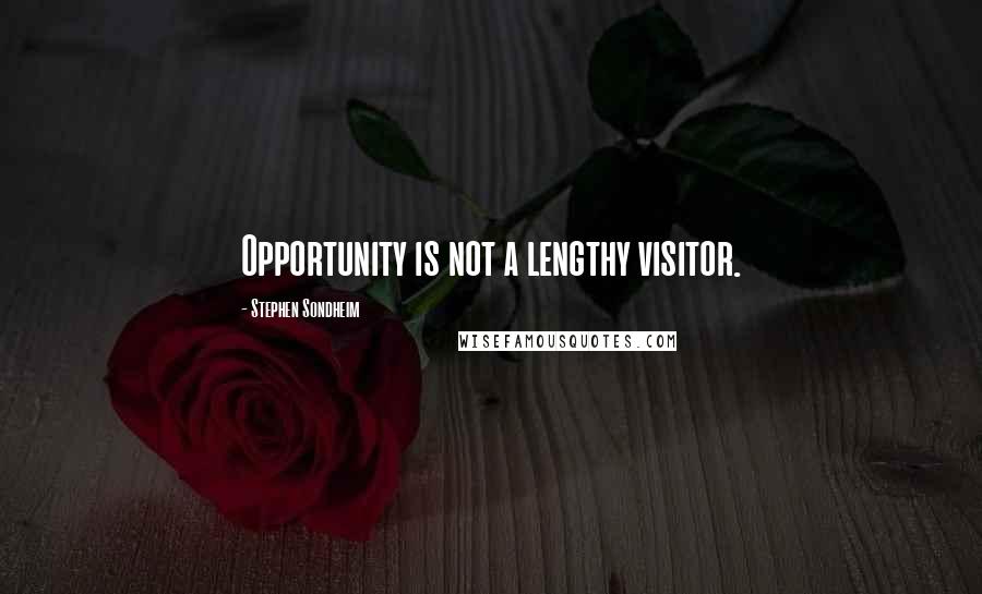 Stephen Sondheim Quotes: Opportunity is not a lengthy visitor.