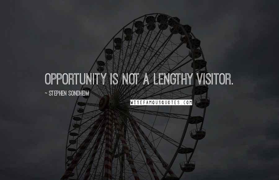 Stephen Sondheim Quotes: Opportunity is not a lengthy visitor.