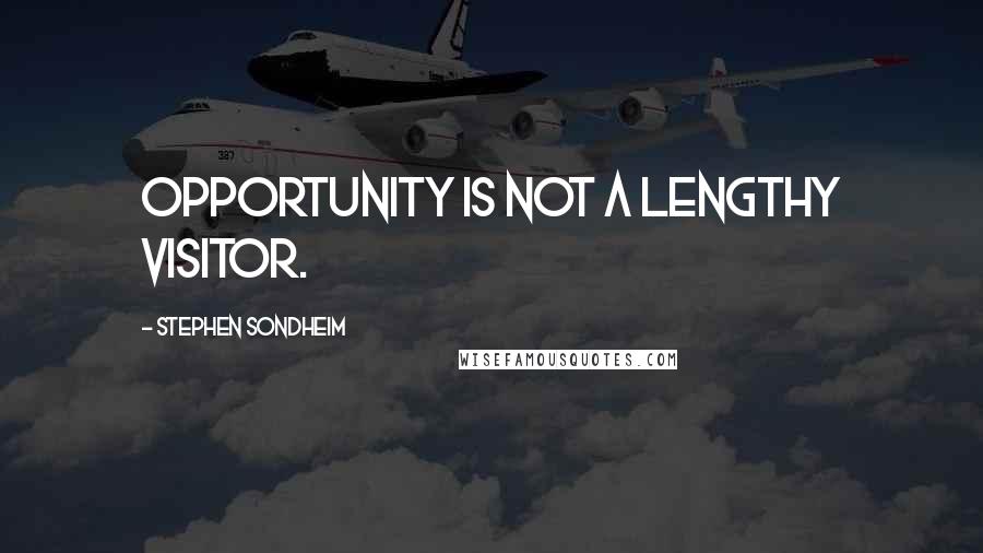 Stephen Sondheim Quotes: Opportunity is not a lengthy visitor.