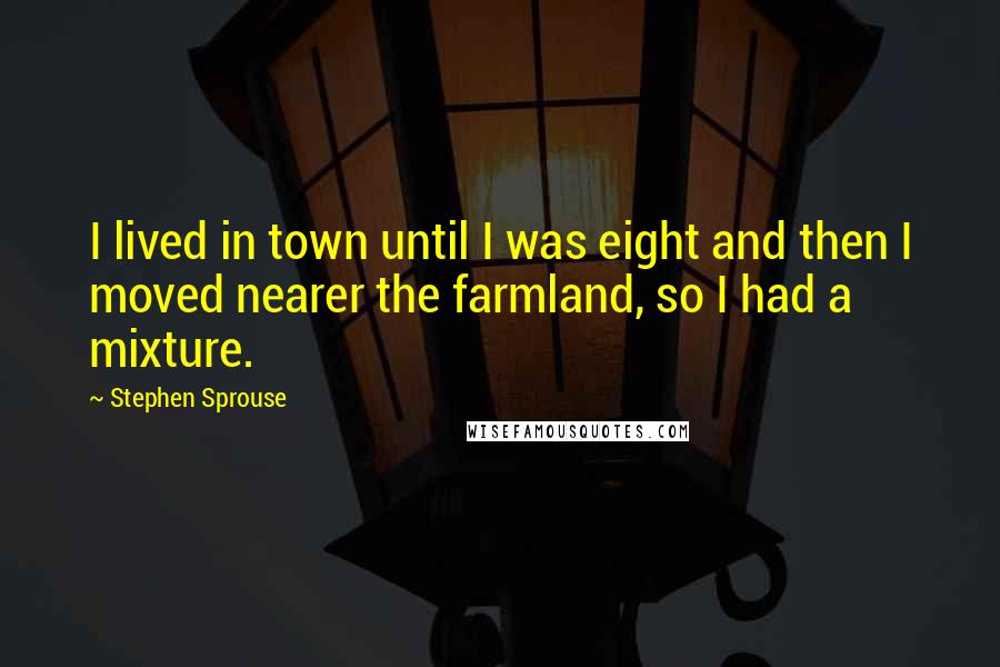 Stephen Sprouse Quotes: I lived in town until I was eight and then I moved nearer the farmland, so I had a mixture.