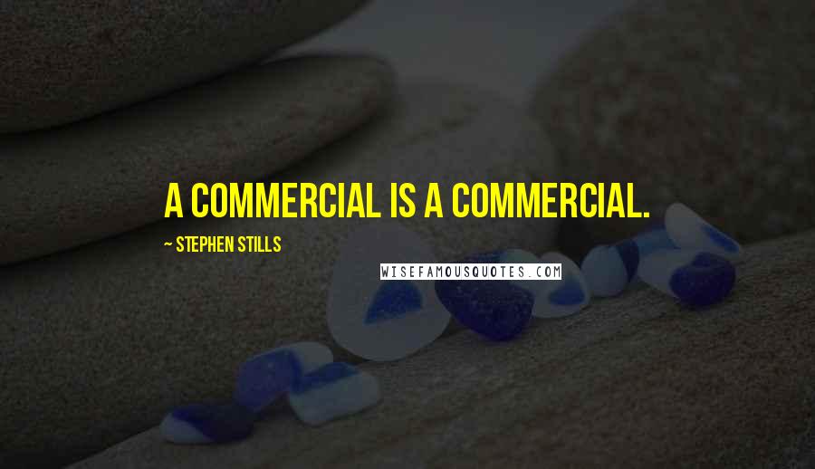 Stephen Stills Quotes: A commercial is a commercial.