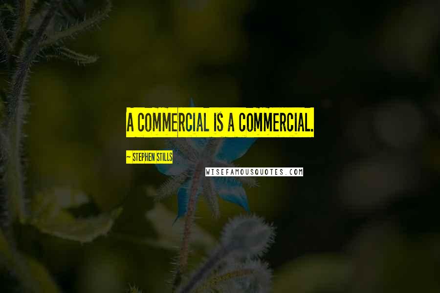 Stephen Stills Quotes: A commercial is a commercial.