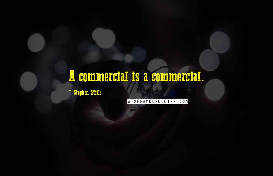 Stephen Stills Quotes: A commercial is a commercial.