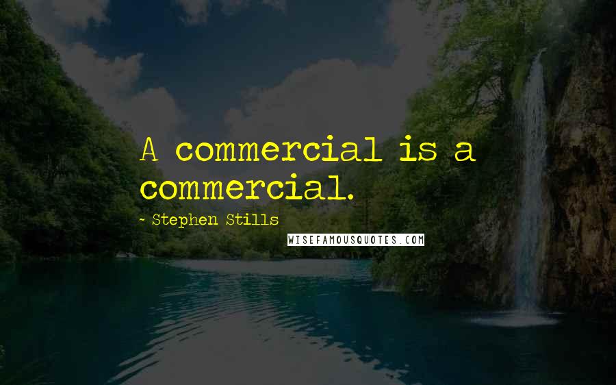 Stephen Stills Quotes: A commercial is a commercial.