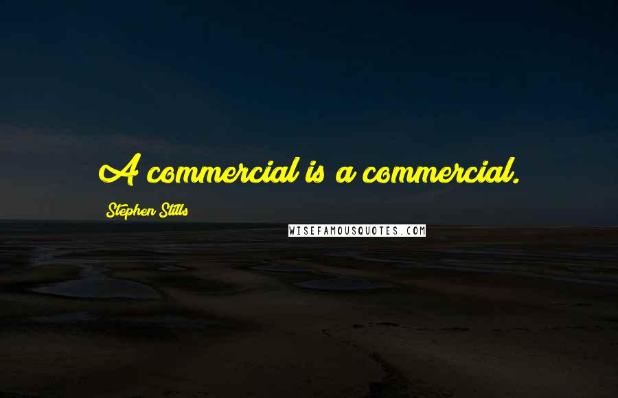 Stephen Stills Quotes: A commercial is a commercial.