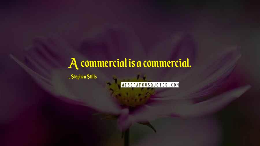 Stephen Stills Quotes: A commercial is a commercial.