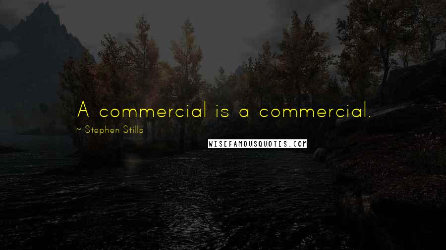 Stephen Stills Quotes: A commercial is a commercial.
