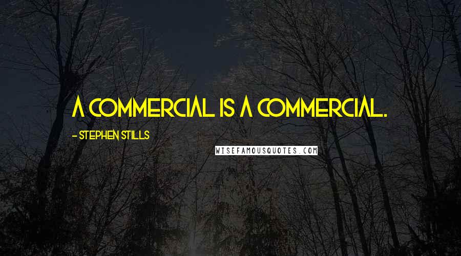 Stephen Stills Quotes: A commercial is a commercial.