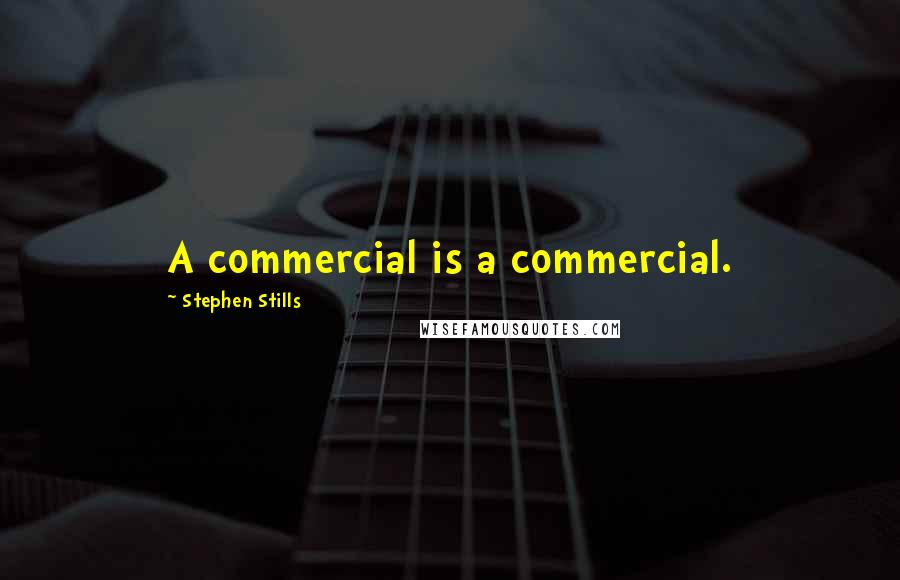 Stephen Stills Quotes: A commercial is a commercial.