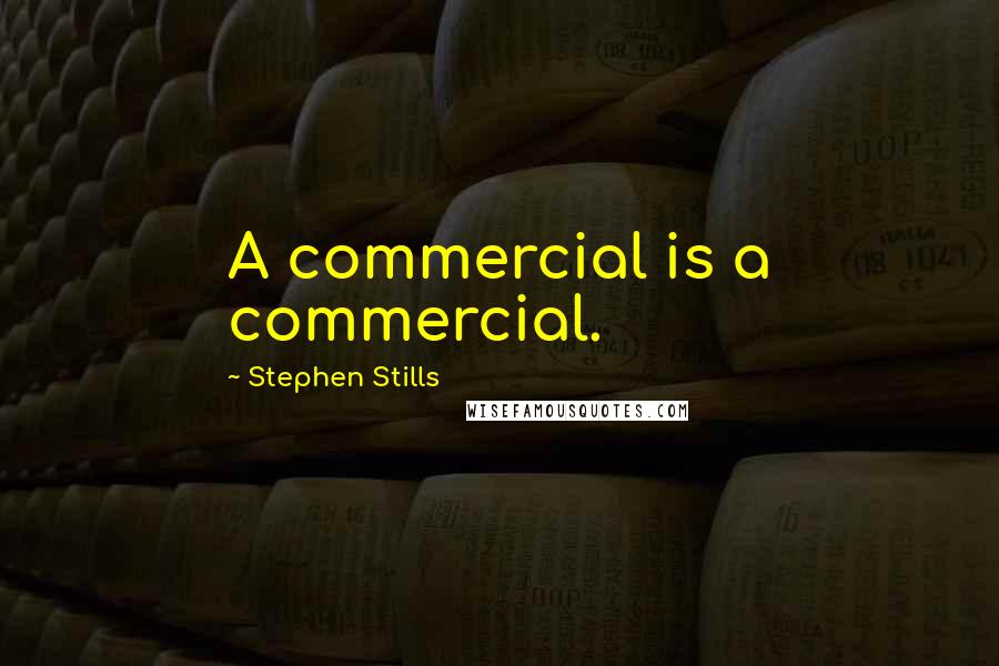 Stephen Stills Quotes: A commercial is a commercial.