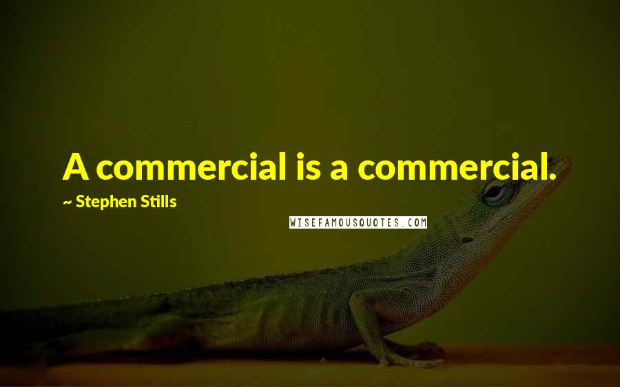 Stephen Stills Quotes: A commercial is a commercial.