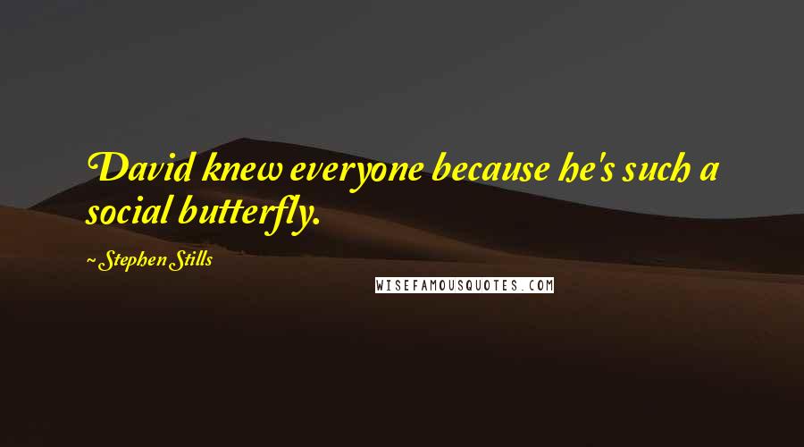 Stephen Stills Quotes: David knew everyone because he's such a social butterfly.