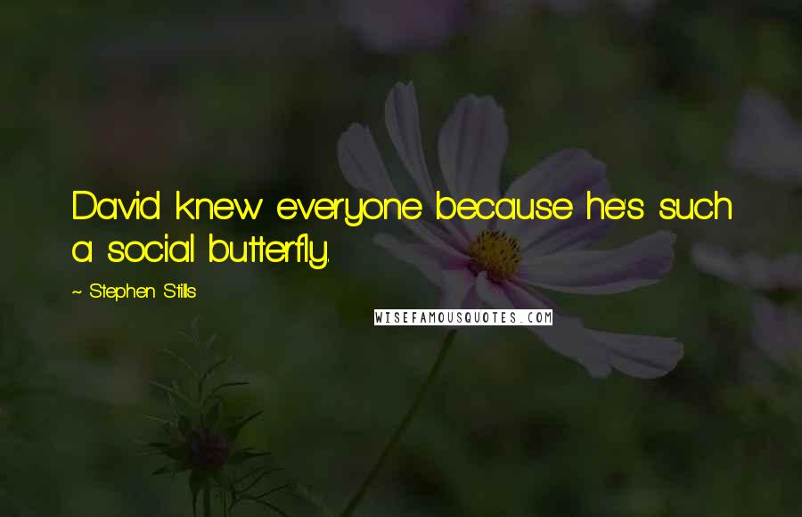 Stephen Stills Quotes: David knew everyone because he's such a social butterfly.