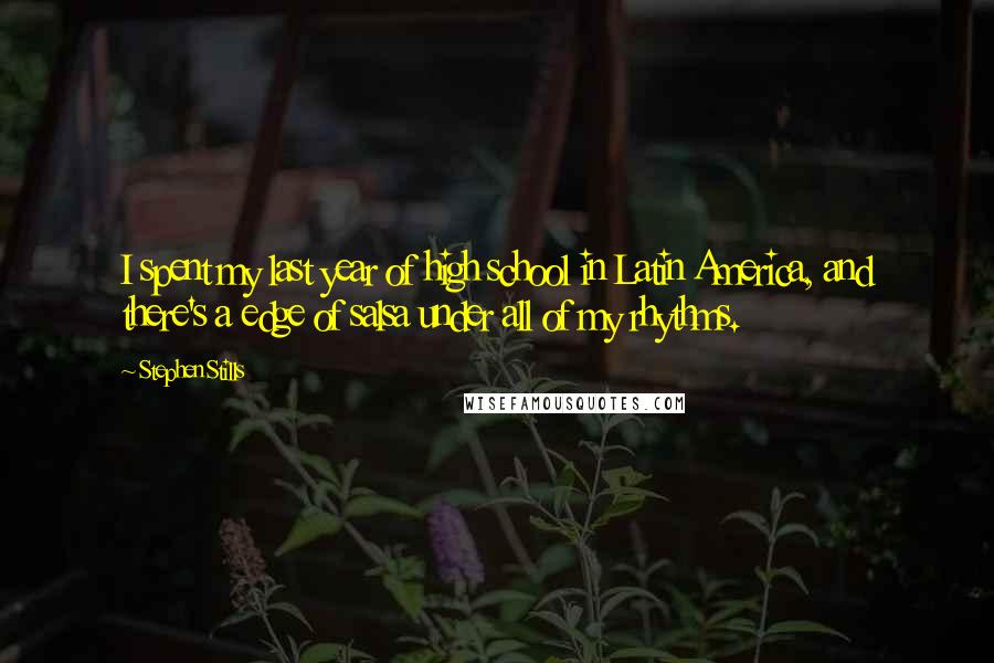 Stephen Stills Quotes: I spent my last year of high school in Latin America, and there's a edge of salsa under all of my rhythms.