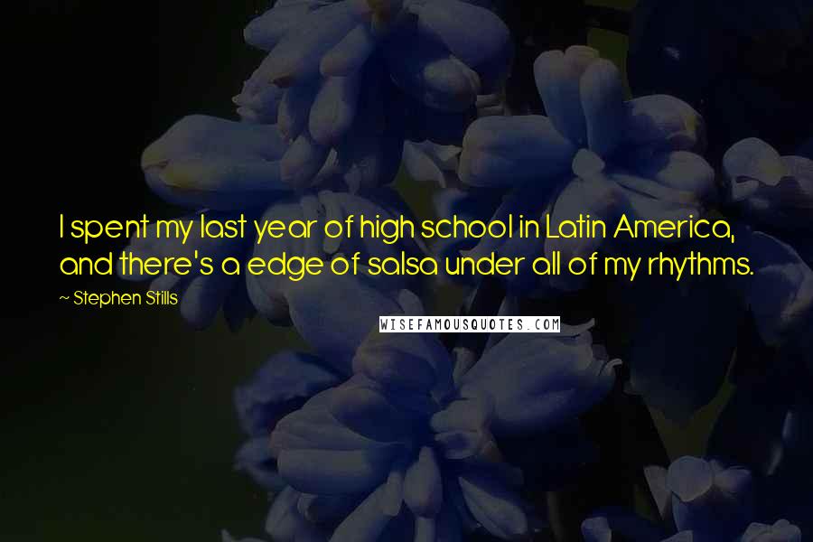 Stephen Stills Quotes: I spent my last year of high school in Latin America, and there's a edge of salsa under all of my rhythms.