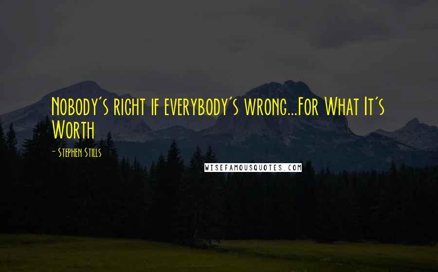 Stephen Stills Quotes: Nobody's right if everybody's wrong...For What It's Worth