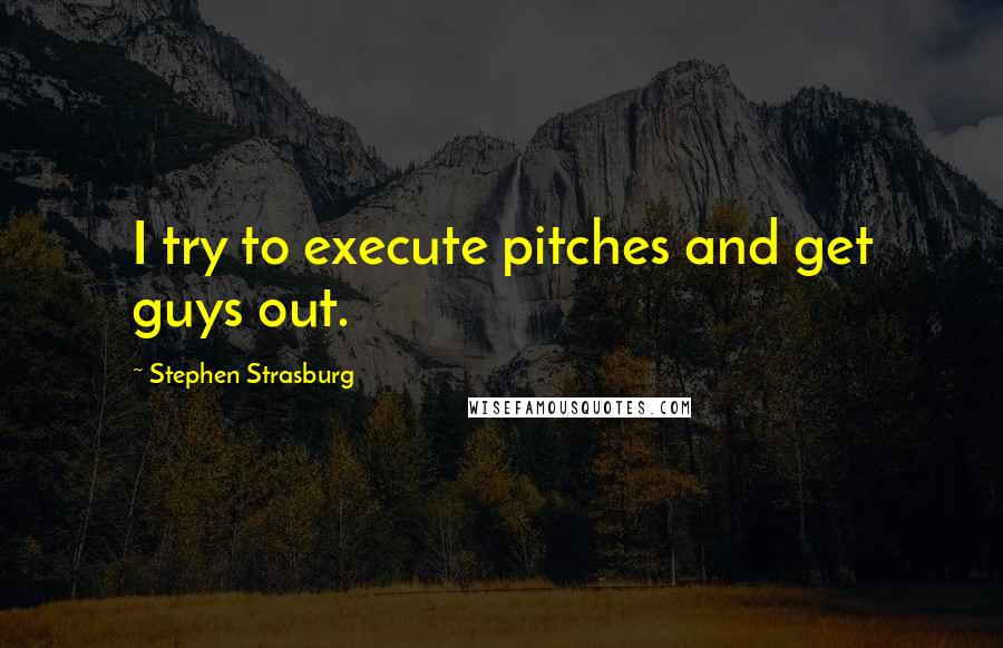 Stephen Strasburg Quotes: I try to execute pitches and get guys out.
