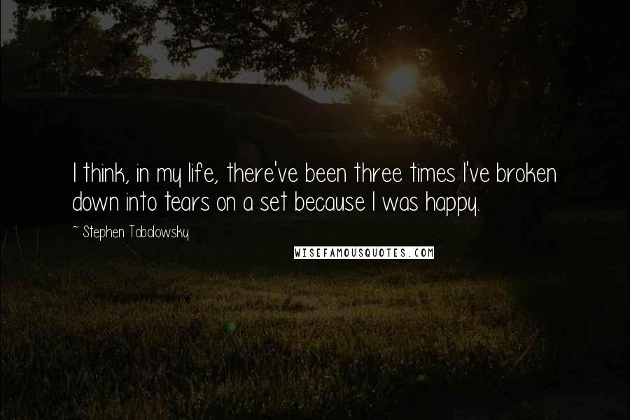 Stephen Tobolowsky Quotes: I think, in my life, there've been three times I've broken down into tears on a set because I was happy.