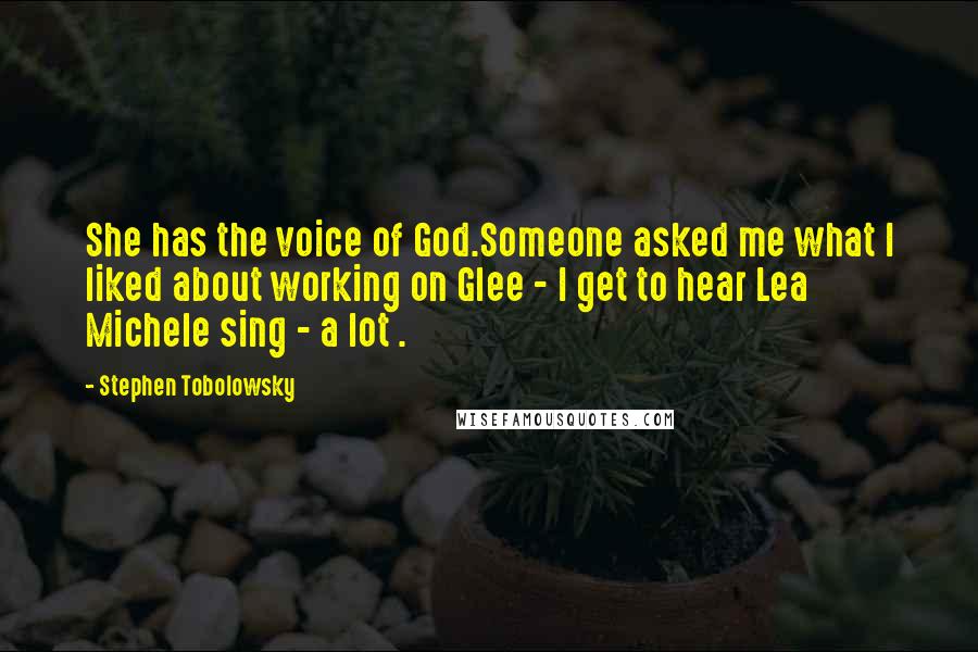 Stephen Tobolowsky Quotes: She has the voice of God.Someone asked me what I liked about working on Glee - I get to hear Lea Michele sing - a lot .