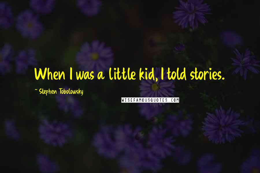 Stephen Tobolowsky Quotes: When I was a little kid, I told stories.