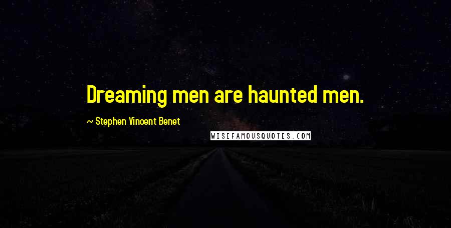 Stephen Vincent Benet Quotes: Dreaming men are haunted men.