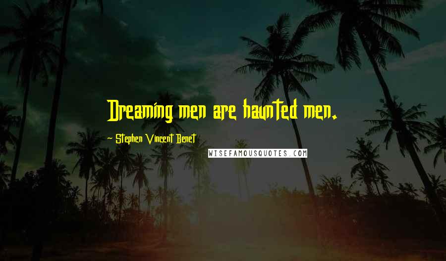 Stephen Vincent Benet Quotes: Dreaming men are haunted men.