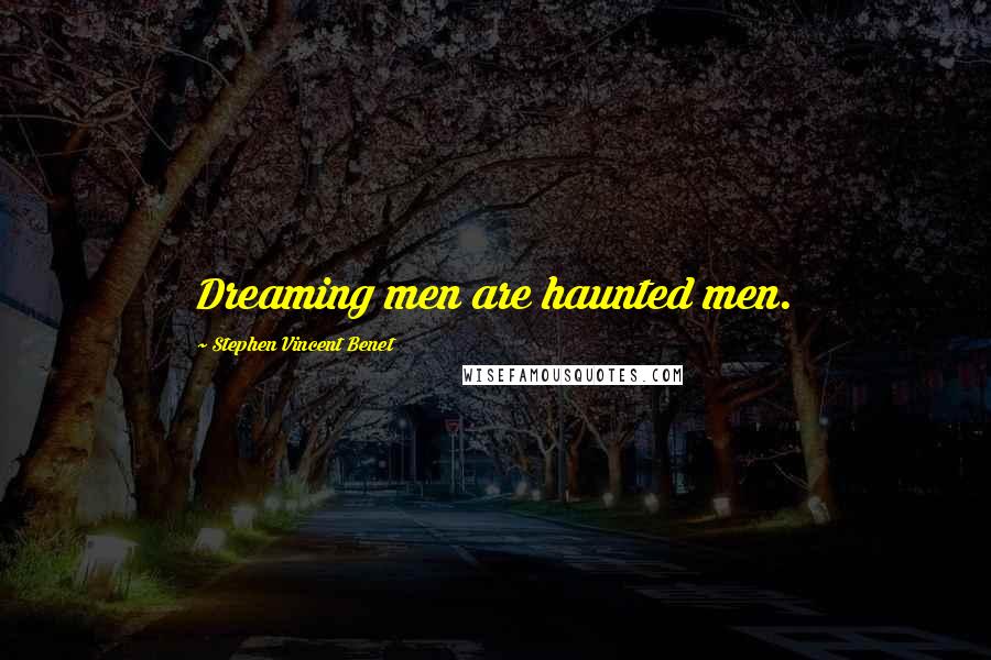 Stephen Vincent Benet Quotes: Dreaming men are haunted men.
