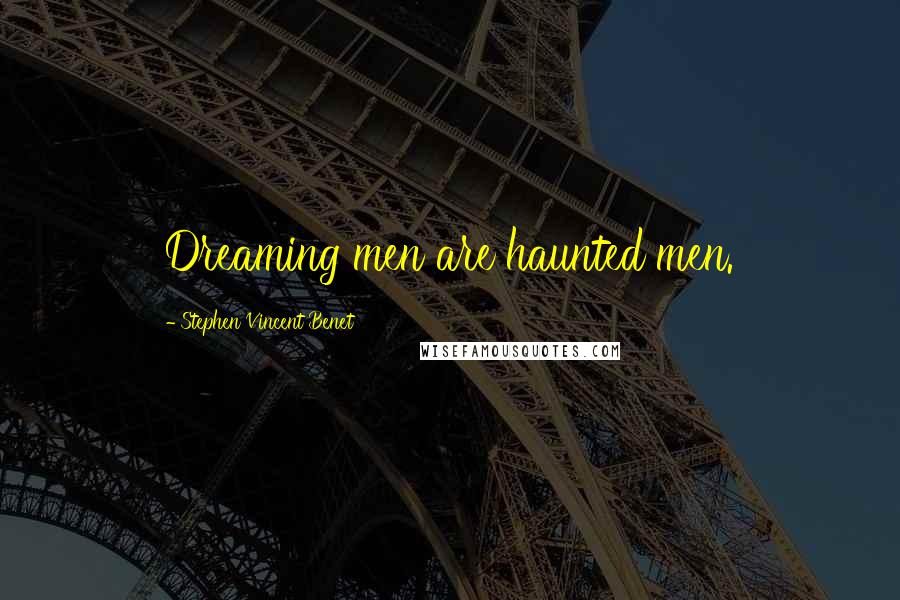 Stephen Vincent Benet Quotes: Dreaming men are haunted men.