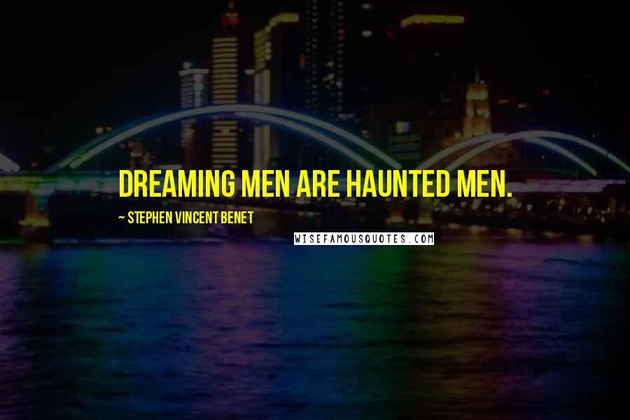 Stephen Vincent Benet Quotes: Dreaming men are haunted men.