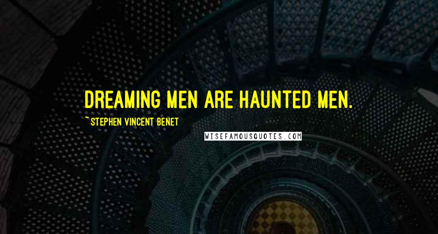 Stephen Vincent Benet Quotes: Dreaming men are haunted men.