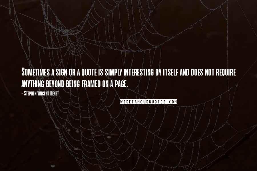 Stephen Vincent Benet Quotes: Sometimes a sign or a quote is simply interesting by itself and does not require anything beyond being framed on a page.