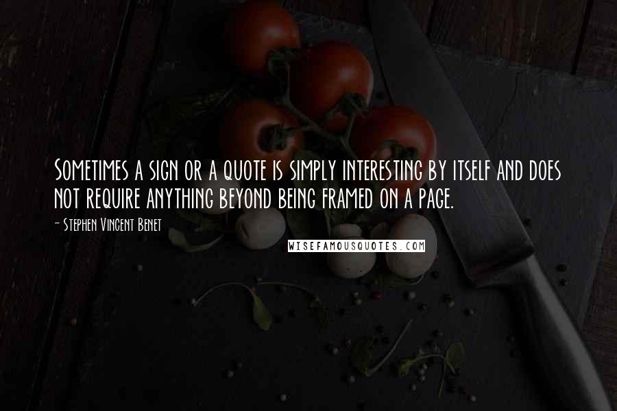 Stephen Vincent Benet Quotes: Sometimes a sign or a quote is simply interesting by itself and does not require anything beyond being framed on a page.