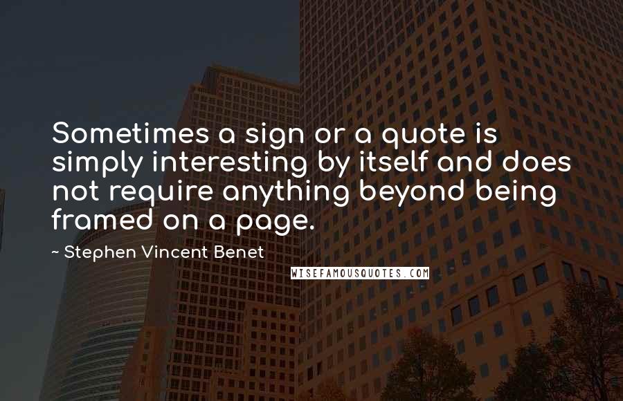 Stephen Vincent Benet Quotes: Sometimes a sign or a quote is simply interesting by itself and does not require anything beyond being framed on a page.