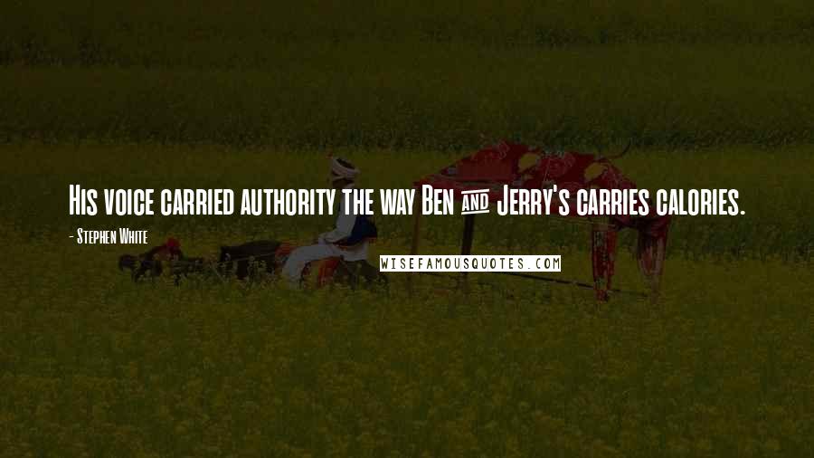 Stephen White Quotes: His voice carried authority the way Ben & Jerry's carries calories.