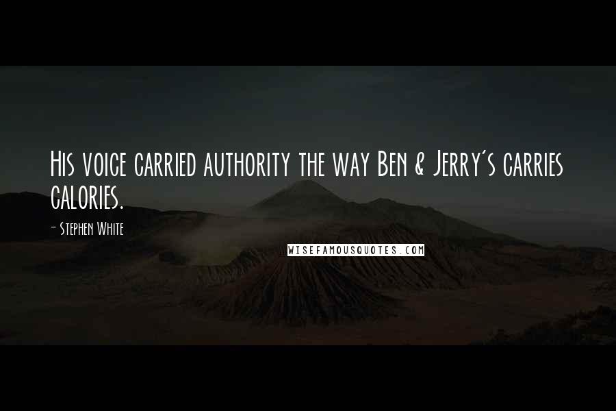 Stephen White Quotes: His voice carried authority the way Ben & Jerry's carries calories.