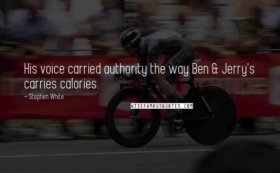 Stephen White Quotes: His voice carried authority the way Ben & Jerry's carries calories.