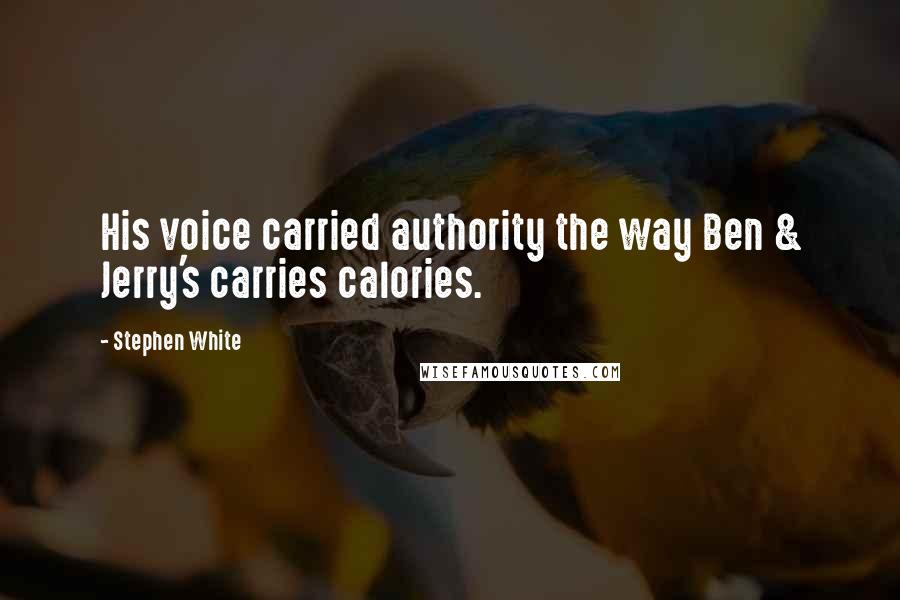 Stephen White Quotes: His voice carried authority the way Ben & Jerry's carries calories.