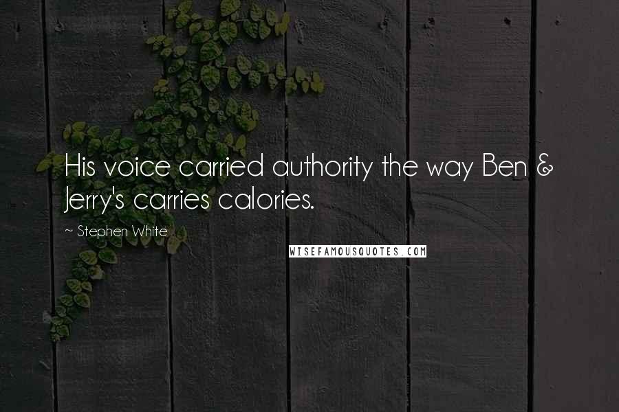 Stephen White Quotes: His voice carried authority the way Ben & Jerry's carries calories.
