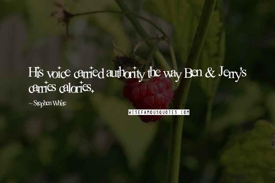Stephen White Quotes: His voice carried authority the way Ben & Jerry's carries calories.